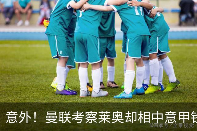 意外！曼联考察莱奥却相中意甲铁卫，25岁法国国脚成红魔猎物